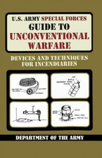 U.S. Army Special Forces Guide to Unconventional Warfare : Devices and Techniques for Incendiaries - Army