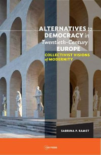 Alternatives to Democracy in Twentieth-Century Europe : Collectivist Visions of Modernity - Sabrina P. Ramet