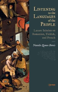 Listening to the Languages of the People : Lazare Sainean on Romanian, Yiddish, and French - Natalie Zemon Davis