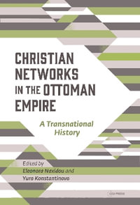 Christian Networks in the Ottoman Empire : A Transnational History - Eleonora Naxidou