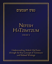 Nefesh Hatzimtzum, Volume 2 : Understanding Nefesh Hachaim Through the Key Concept of Tzimtzum and Related Writings Volume 2 - Avinoam Fraenkel