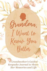 Grandma, I Want to Know You Better : A Grandmother's Guided Keepsake Journal to Share Her Memories and Life: A Grandmother's Guided Keepsake Journal to Share Her Memories and Life - Made Easy Press