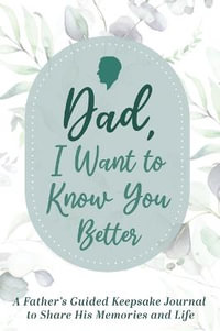 Dad, I Want to Know You Better : A Father's Guided Keepsake Journal to Share his Memories and Life - Made Easy Press