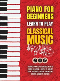 Piano for Beginners : Learn to Play Classical Music -Beginner Piano Solo Songbook with 50 Famous Classical Pieces by Mozart, Bach, Beethoven - Made Easy Press