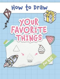 How to Draw Your Favorite Things : Easy and Simple Step-by-Step Guide to Drawing Cute Things for Beginners - the Perfect Christmas or Birthday Gift - Made Easy Press