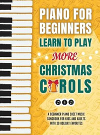 Piano for Beginners - Learn to Play More Christmas Carols : A Beginner Piano Sheet Music Songbook for Kids and Adults with 30 Holiday Favorites - Made Easy Press