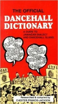 The Official Dancehall Dictionary : A Guide to Jamaican Dialect and Dancehall Slang - Chester Francis-Jackson