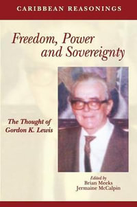 Caribbean Reasonings : Freedom, Power and Sovereignty - The Thought of Gordon K. Lewis - Brian Meeks