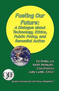 Fueling our Future : A Dialogue about Technology, Ethics, Public Policy, and Remedial Action