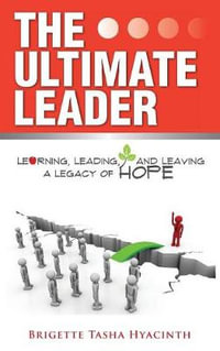 The Ultimate Leader : Learning, Leading and Leaving a Legacy of Hope - Brigette Tasha Hyacinth