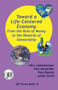 Toward a Life-Centered Economy : From the Rule of Money to the Rewards of Stewardship - John Lodenkamper