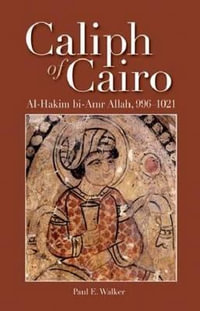 Caliph of Cairo : Al-Hakim Bi-Amr Allah, 996-1021 - Paul E Walker