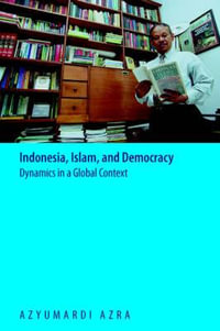 Indonesia, Islam, and Democracy : Dynamics in a Global Context - Azyumardi Azra