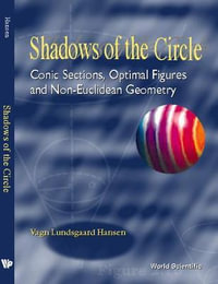 Shadows of the Circle : Conic Sections, Optimal Figures and Non-Euclidean Geometry - Vagn Lundsgaard Hansen