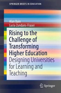 Rising to the Challenge of Transforming Higher Education : Designing Universities for Learning and Teaching - Alan Bain