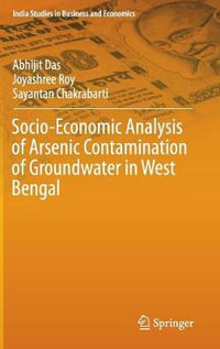 Socio-Economic Analysis of Arsenic Contamination of Groundwater in West Bengal : India Studies in Business and Economics - Abhijit Das