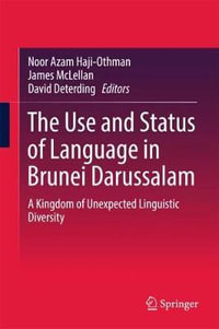 The Use and Status of Language in Brunei Darussalam : A Kingdom of Unexpected Linguistic Diversity - Noor Azam Haji-Othman