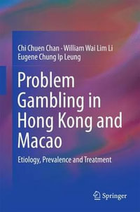 Problem Gambling in Hong Kong and Macao : Etiology, Prevalence and Treatment - Chi Chuen Chan