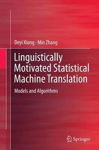 Linguistically Motivated Statistical Machine Translation : Models and Algorithms - Deyi Xiong