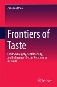 Frontiers of Taste : Food Sovereignty, Sustainability and Indigenous-Settler Relations In Australia - Zane Ma Rhea