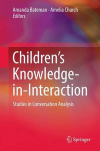 Children's Knowledge-in-Interaction : Studies in Conversation Analysis - Amanda Bateman