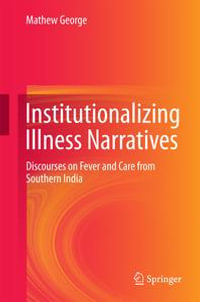 Institutionalizing Illness Narratives : Discourses on Fever and Care from Southern India - Mathew George