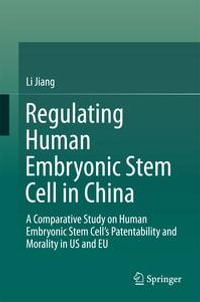 Regulating Human Embryonic Stem Cell in China : A Comparative Study on Human Embryonic Stem Cell's Patentability and Morality in US and EU - Li Jiang