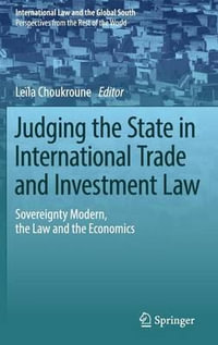 Judging the State in International Trade and Investment Law : Sovereignty Modern, the Law and the Economics - Leïla Choukroune