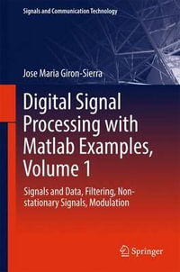 Digital Signal Processing with Matlab Examples, Volume 1 : Signals and Data, Filtering, Non-stationary Signals, Modulation - Jose Maria Giron-Sierra