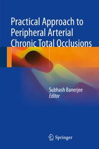 Practical Approach to Peripheral Arterial Chronic Total Occlusions - Subhash Banerjee