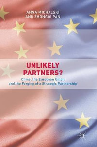 Unlikely Partners? : China, the European Union and the Forging of a Strategic Partnership - Anna Michalski