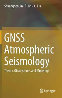 GNSS Atmospheric Seismology : Theory, Observations and Modeling - Shuanggen Jin