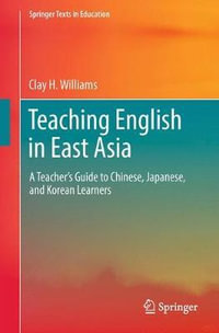 Teaching English in East Asia : A Teacher's Guide to Chinese, Japanese, and Korean Learners - Clay H. Williams