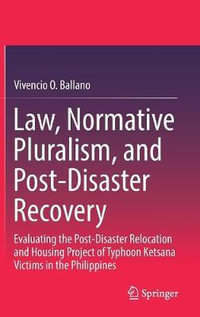 Law, Normative Pluralism, and Post-Disaster Recovery : Evaluating the Post-Disaster Relocation and Housing Project of Typhoon Ketsana Victims in the Philippines - Vivencio O. Ballano