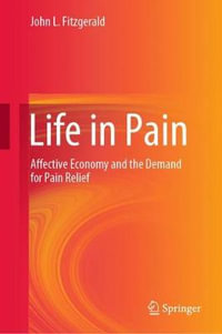 Life in Pain : Affective Economy and the Demand for Pain Relief - John L. Fitzgerald