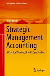 Strategic Management Accounting : A Practical Guidebook with Case Studies - Wing Sun Li