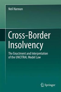 Cross-Border Insolvency : The Enactment and Interpretation of the UNCITRAL Model Law - Neil Hannan