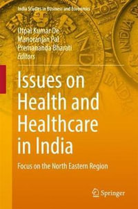 Issues on Health and Healthcare in India : Focus on the North Eastern Region - Utpal Kumar De