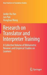 Research on Translator and Interpreter Training : A Collective Volume of Bibliometric Reviews and Empirical Studies on Learners - Jackie Xiu Yan