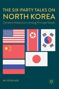 The Six-Party Talks on North Korea : Dynamic Interactions among Principal States - Mi-yeon Hur