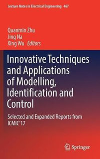 Innovative Techniques and Applications of Modelling, Identification and Control : Selected and Expanded Reports from ICMIC'17 - Quanmin Zhu