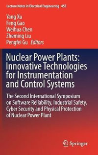 Nuclear Power Plants : Innovative Technologies for Instrumentation and Control Systems : The Second International Symposium on Software Reliability, Industrial Safety, Cyber Security and Physical Protection of Nuclear Power Plant - Yang Xu