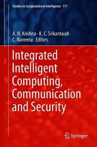 Integrated Intelligent Computing, Communication and Security : Studies in Computational Intelligence - A.N. Krishna