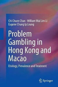 Problem Gambling in Hong Kong and Macao : Etiology, Prevalence and Treatment - Chi Chuen Chan