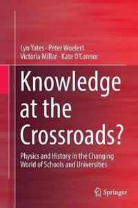 Knowledge at the Crossroads? : Physics and History in the Changing World of Schools and Universities - Lyn Yates