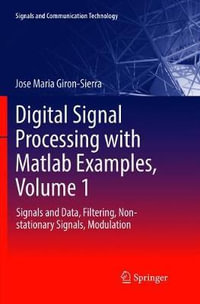 Digital Signal Processing with Matlab Examples, Volume 1 : Signals and Data, Filtering, Non-stationary Signals, Modulation - Jose Maria Giron-Sierra