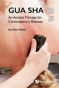 Gua Sha : An Ancient Therapy for Contemporary Illnesses - Kai Wen Tang