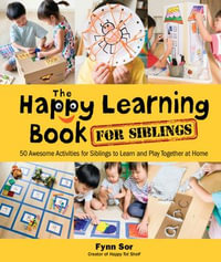 Happy Learning Book For Siblings, The : 50 Awesome Activities For Siblings To Learn And Play Together At Home - Fynn Fang Ting Sor