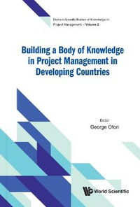 Building a Body of Knowledge in Project Management in Developing Countries : Domain-Specific Bodies of Knowledge in Project Management - George Ofori