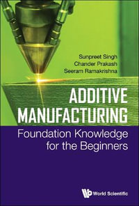 Additive Manufacturing : Foundation Knowledge for the Beginners - Sunpreet Singh